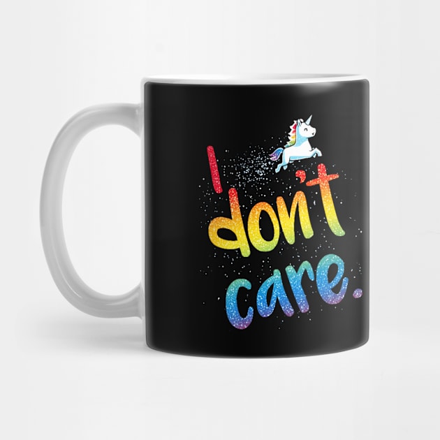 I Don't Care! Cute Funny Cool Unicorn Lover  Sarcastic Humor Quote Animal Lover Artwork by LazyMice